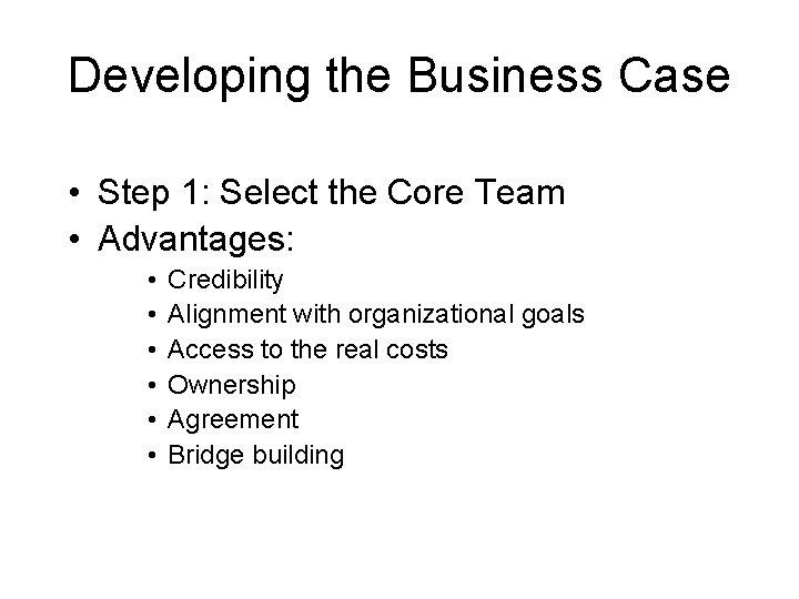 Developing the Business Case • Step 1: Select the Core Team • Advantages: •