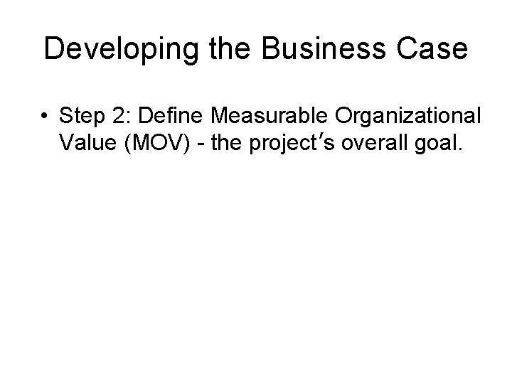 Developing the Business Case • Step 2: Define Measurable Organizational Value (MOV) - the