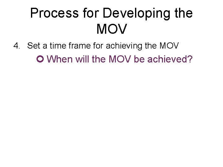 Process for Developing the MOV 4. Set a time frame for achieving the MOV