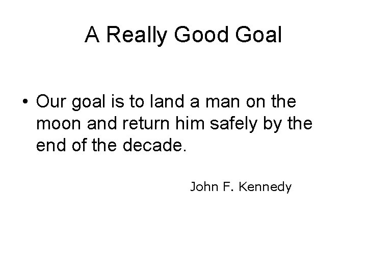 A Really Good Goal • Our goal is to land a man on the