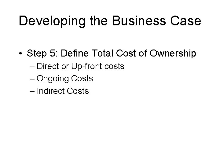 Developing the Business Case • Step 5: Define Total Cost of Ownership – Direct
