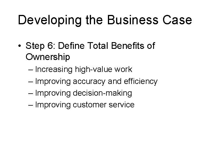 Developing the Business Case • Step 6: Define Total Benefits of Ownership – Increasing