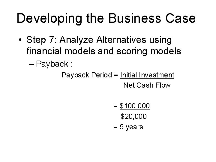 Developing the Business Case • Step 7: Analyze Alternatives using financial models and scoring