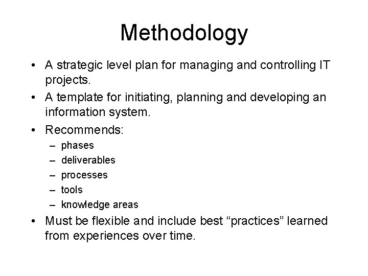 Methodology • A strategic level plan for managing and controlling IT projects. • A