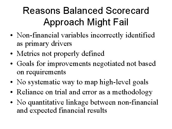 Reasons Balanced Scorecard Approach Might Fail • Non-financial variables incorrectly identified as primary drivers