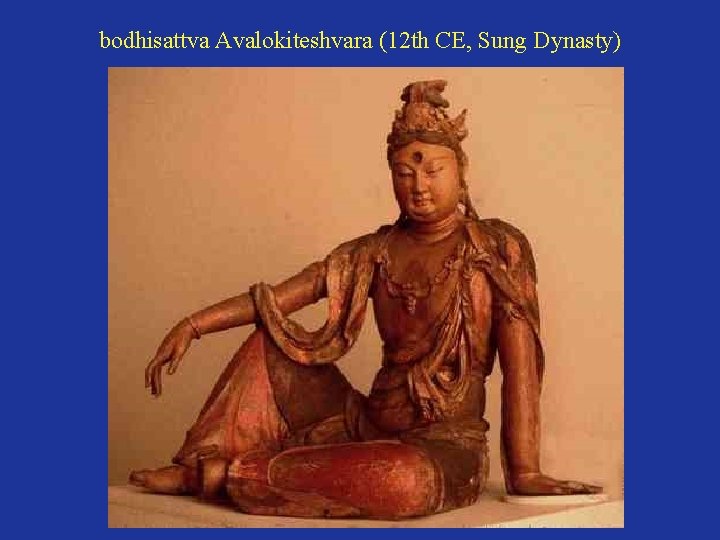 bodhisattva Avalokiteshvara (12 th CE, Sung Dynasty) 