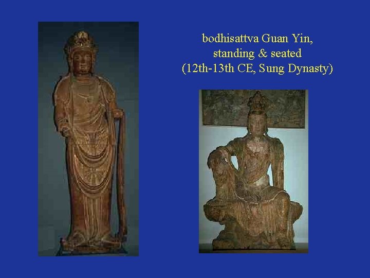 bodhisattva Guan Yin, standing & seated (12 th-13 th CE, Sung Dynasty) 