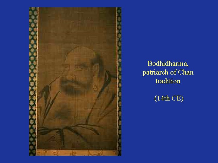 Bodhidharma, patriarch of Chan tradition (14 th CE) 