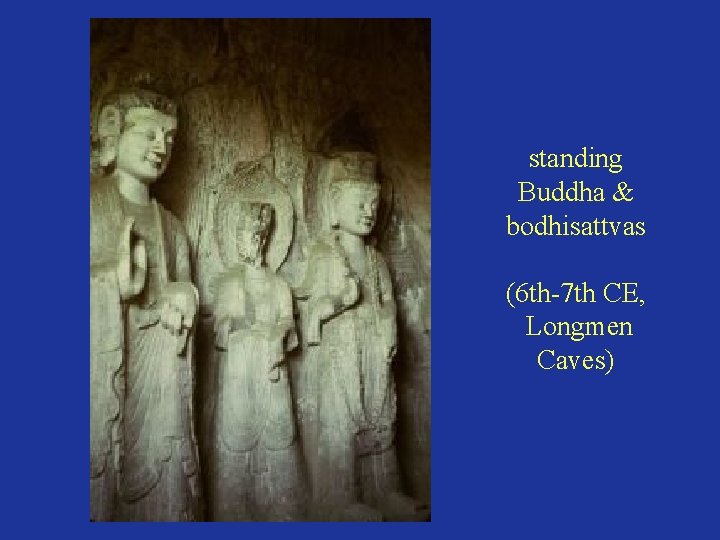 standing Buddha & bodhisattvas (6 th-7 th CE, Longmen Caves) 