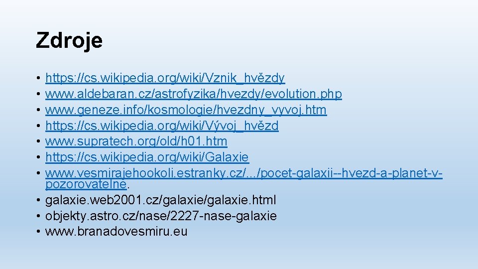 Zdroje • • https: //cs. wikipedia. org/wiki/Vznik_hvězdy www. aldebaran. cz/astrofyzika/hvezdy/evolution. php www. geneze. info/kosmologie/hvezdny_vyvoj.