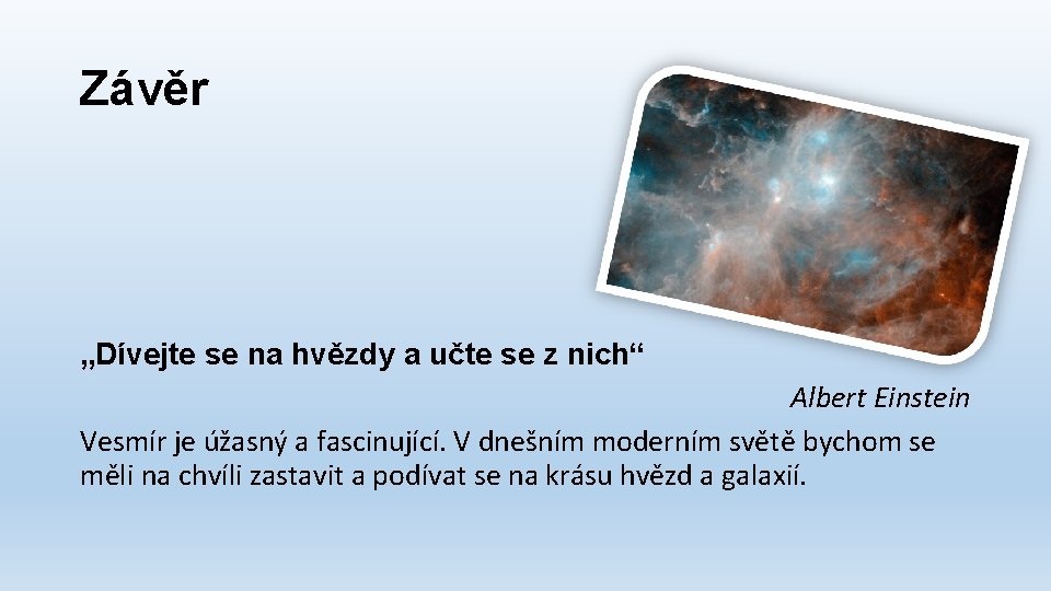 Závěr „Dívejte se na hvězdy a učte se z nich“ Albert Einstein Vesmír je