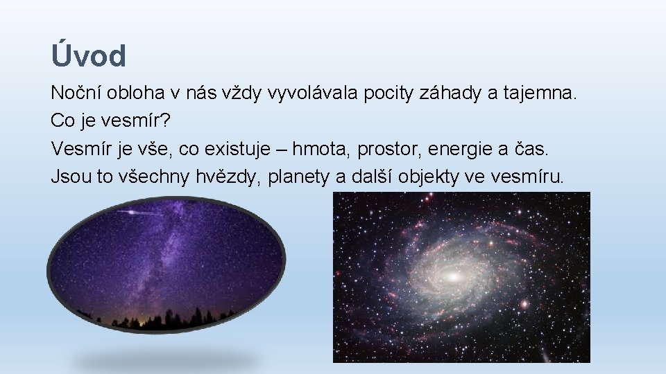 Úvod Noční obloha v nás vždy vyvolávala pocity záhady a tajemna. Co je vesmír?