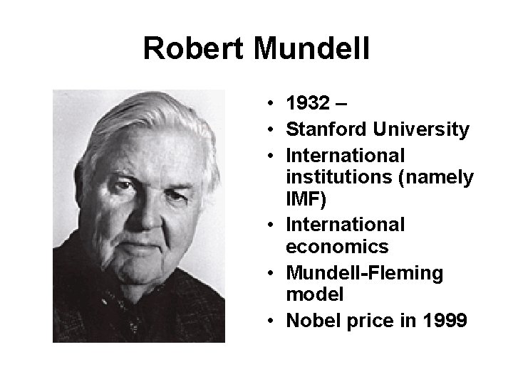 Robert Mundell • 1932 – • Stanford University • International institutions (namely IMF) •