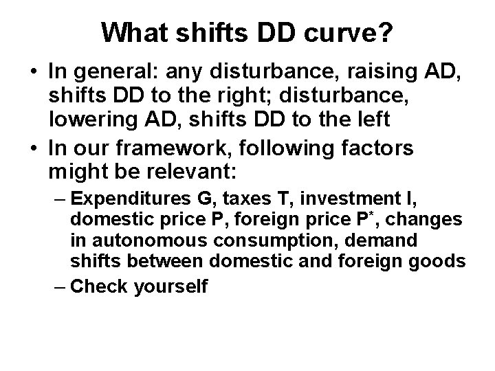 What shifts DD curve? • In general: any disturbance, raising AD, shifts DD to