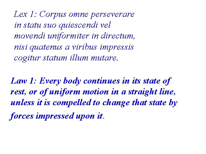Lex 1: Corpus omne perseverare in statu suo quiescendi vel movendi uniformiter in directum,