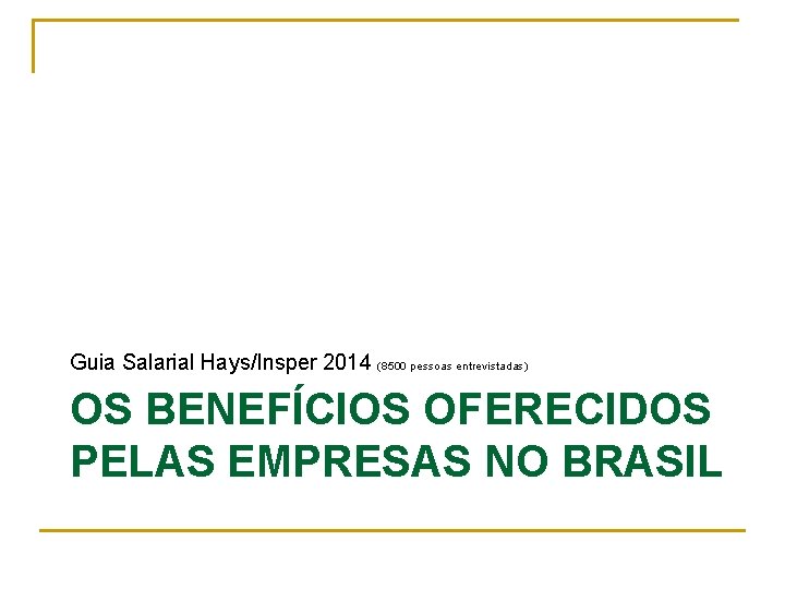 Guia Salarial Hays/Insper 2014 (8500 pessoas entrevistadas) OS BENEFÍCIOS OFERECIDOS PELAS EMPRESAS NO BRASIL