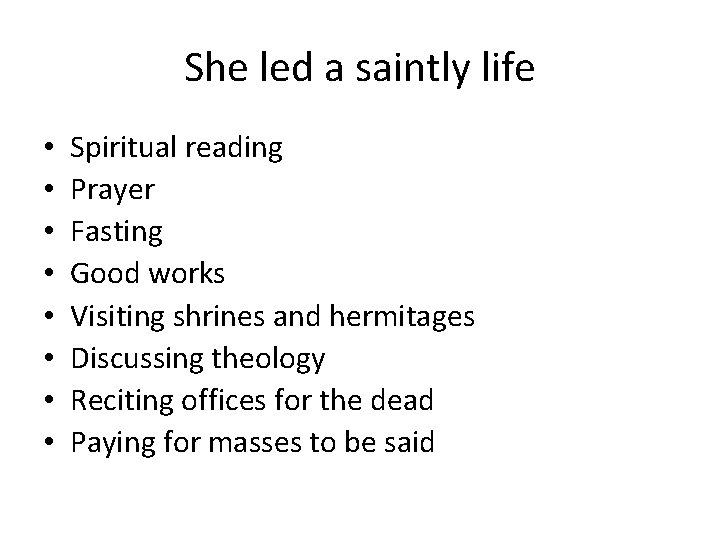She led a saintly life • • Spiritual reading Prayer Fasting Good works Visiting