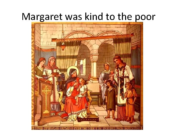Margaret was kind to the poor 