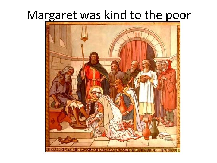 Margaret was kind to the poor 