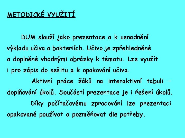 METODICKÉ VYUŽITÍ DUM slouží jako prezentace a k usnadnění výkladu učiva o bakteriích. Učivo