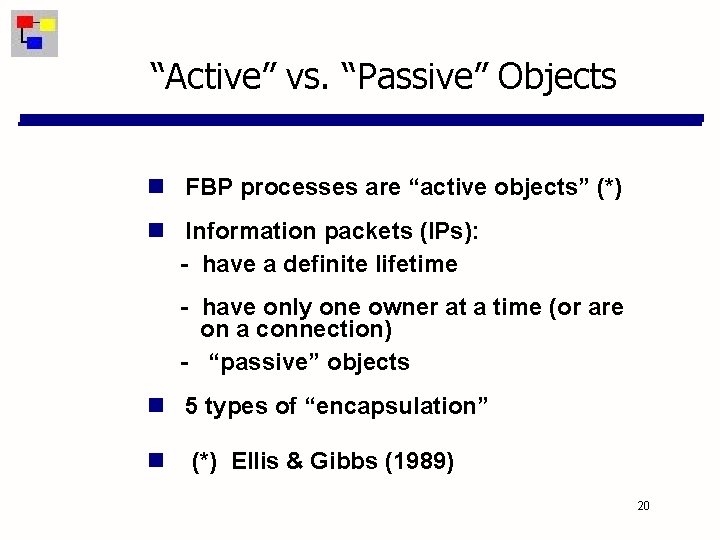 “Active” vs. “Passive” Objects FBP processes are “active objects” (*) Information packets (IPs): -