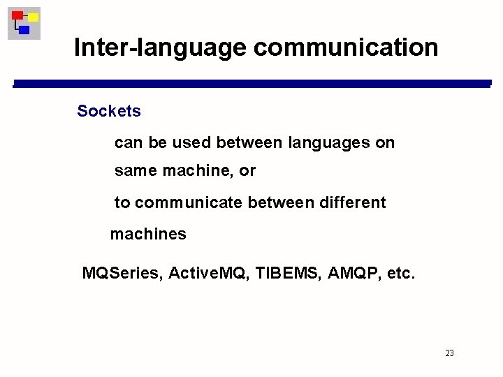 Inter-language communication Sockets can be used between languages on same machine, or to communicate