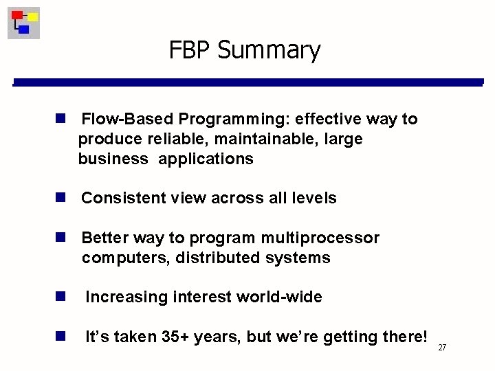 FBP Summary Flow-Based Programming: effective way to produce reliable, maintainable, large business applications Consistent