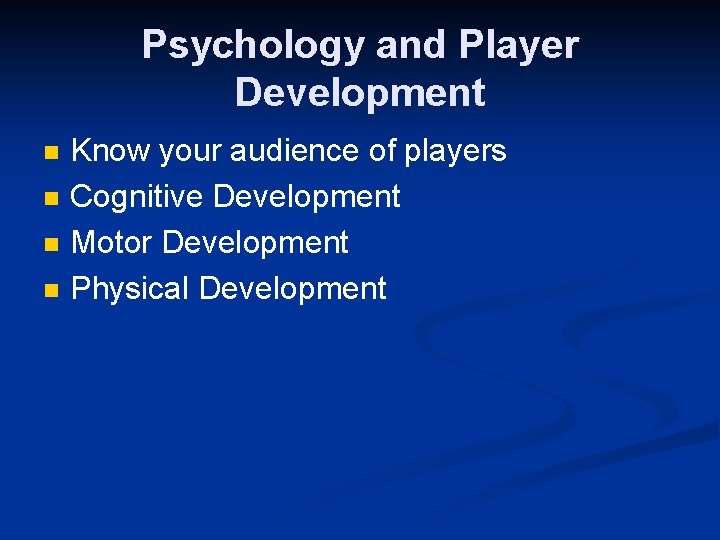 Psychology and Player Development n n Know your audience of players Cognitive Development Motor