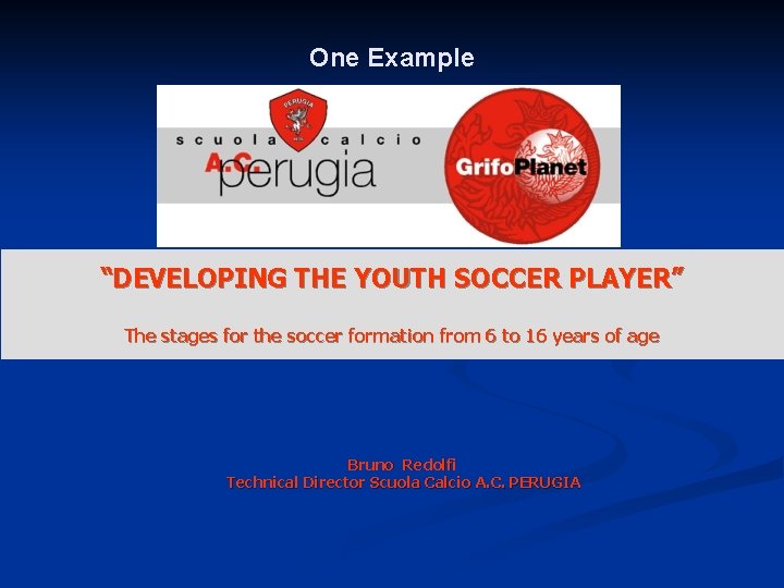 One Example “DEVELOPING THE YOUTH SOCCER PLAYER” The stages for the soccer formation from