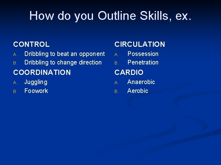 How do you Outline Skills, ex. CONTROL A. B. Dribbling to beat an opponent