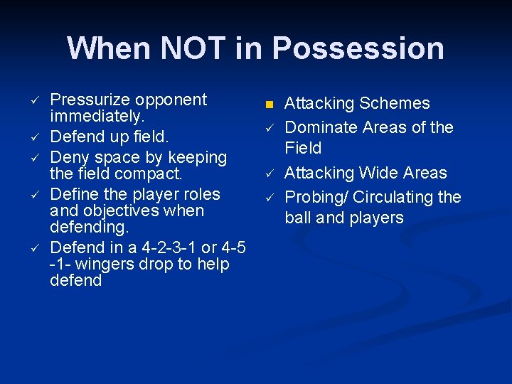 When NOT in Possession ü ü ü Pressurize opponent immediately. Defend up field. Deny