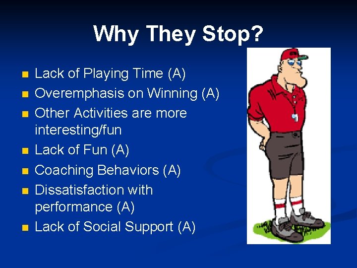 Why They Stop? n n n n Lack of Playing Time (A) Overemphasis on