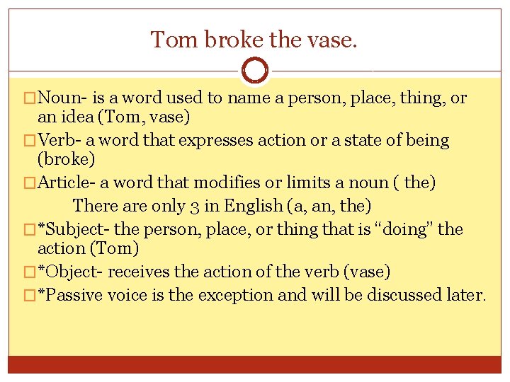 Tom broke the vase. �Noun- is a word used to name a person, place,