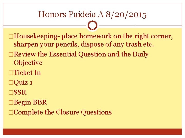 Honors Paideia A 8/20/2015 �Housekeeping- place homework on the right corner, sharpen your pencils,