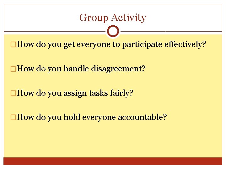 Group Activity �How do you get everyone to participate effectively? �How do you handle