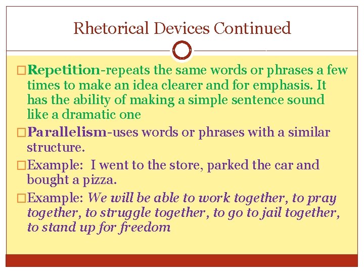 Rhetorical Devices Continued �Repetition-repeats the same words or phrases a few times to make