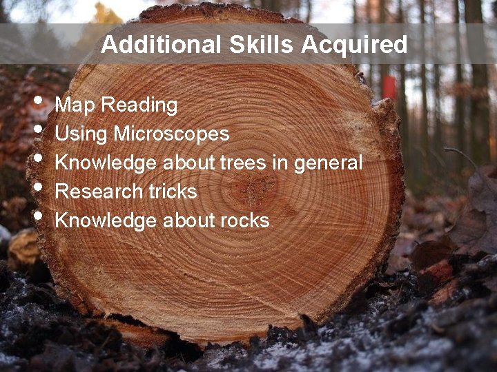 Additional Skills Acquired • • • Map Reading Using Microscopes Knowledge about trees in