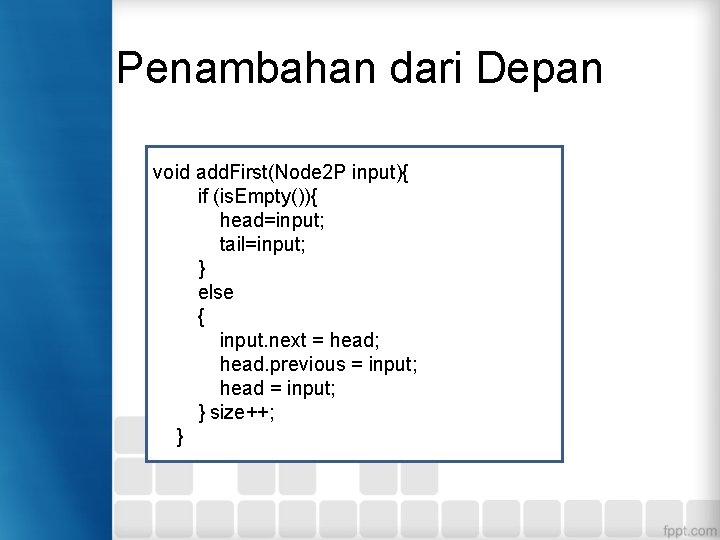 Penambahan dari Depan void add. First(Node 2 P input){ if (is. Empty()){ head=input; tail=input;