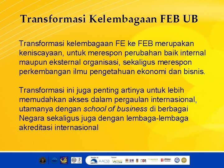 Transformasi Kelembagaan FEB UB Transformasi kelembagaan FE ke FEB merupakan keniscayaan, untuk merespon perubahan
