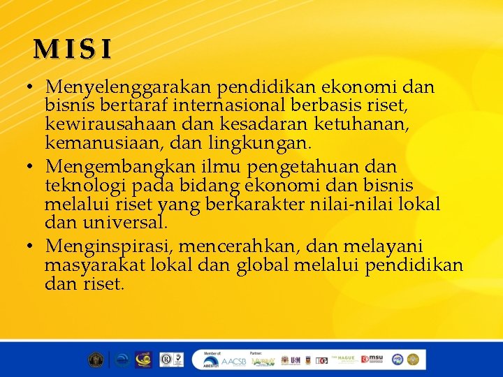 MISI • Menyelenggarakan pendidikan ekonomi dan bisnis bertaraf internasional berbasis riset, kewirausahaan dan kesadaran