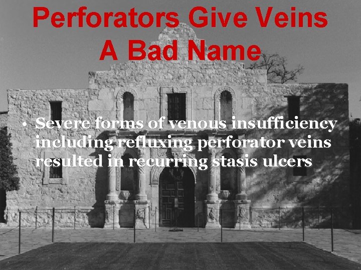 Perforators Give Veins A Bad Name • Severe forms of venous insufficiency including refluxing