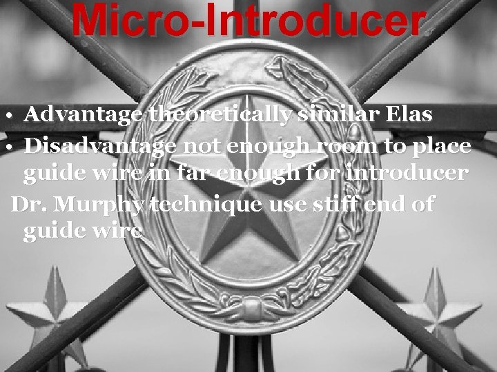 Micro-Introducer • Advantage theoretically similar Elas • Disadvantage not enough room to place guide