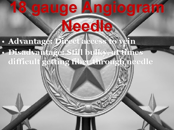 18 gauge Angiogram Needle • Advantage: Direct access to vein • Disadvantage: Still bulky,