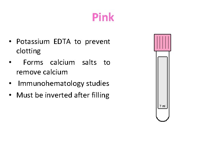 Pink • Potassium EDTA to prevent clotting • Forms calcium salts to remove calcium