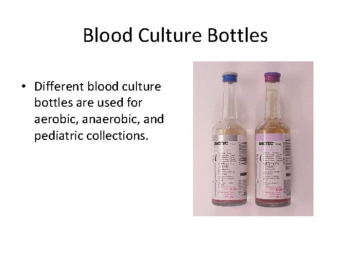 Blood Culture Bottles • Different blood culture bottles are used for aerobic, and pediatric