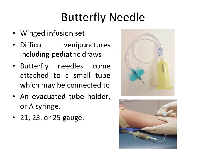Butterfly Needle • Winged infusion set • Difficult venipunctures including pediatric draws • Butterfly