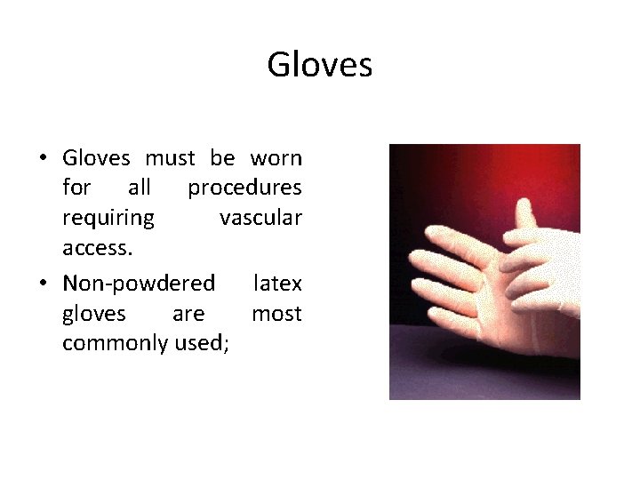 Gloves • Gloves must be worn for all procedures requiring vascular access. • Non-powdered