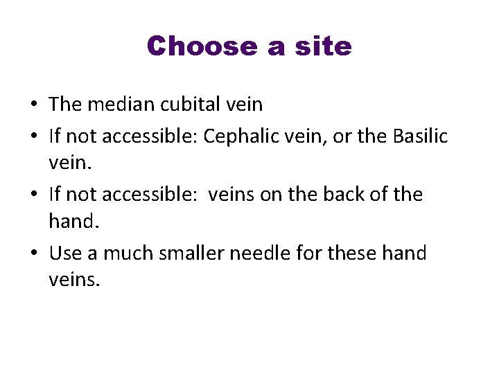 Choose a site • The median cubital vein • If not accessible: Cephalic vein,