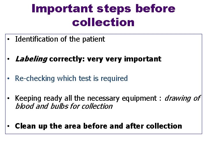 Important steps before collection • Identification of the patient • Labeling correctly: very important