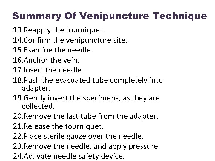 Summary Of Venipuncture Technique 13. Reapply the tourniquet. 14. Confirm the venipuncture site. 15.